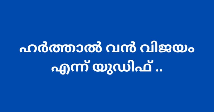 ഹർത്താൽ വൻ വിജയം എന്ന് യുഡിഫ്